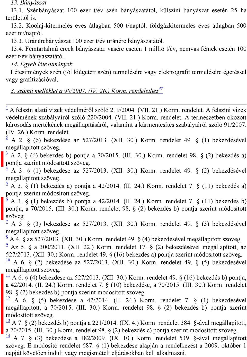 Egyéb létesítmények Létesítmények szén (jól kiégetett szén) termelésére vagy elektrografit termelésére égetéssel vagy grafitizációval. 3. számú melléklet a 90/2007. (IV. 26.) Korm.