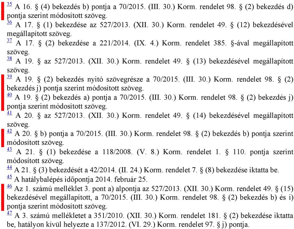 (13) bekezdésével megállapított 39 A 19. (2) bekezdés nyitó szövegrésze a 70/2015. (III. 30.) Korm. rendelet 98. (2) bekezdés j) pontja szerint módosított 40 A 19. (2) bekezdés a) pontja a 70/2015.