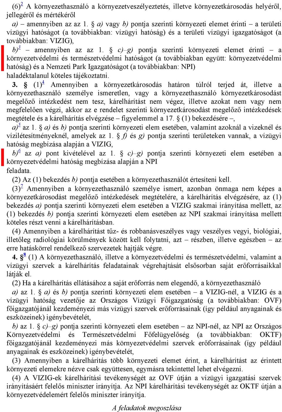 c) g) pontja szerinti környezeti elemet érinti a környezetvédelmi és természetvédelmi hatóságot (a továbbiakban együtt: környezetvédelmi hatóság) és a Nemzeti Park Igazgatóságot (a továbbiakban: NPI)