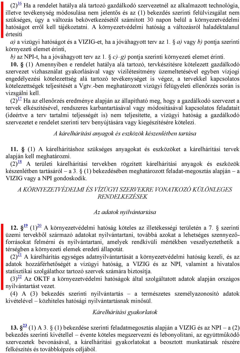 A környezetvédelmi hatóság a változásról haladéktalanul értesíti a) a vízügyi hatóságot és a VIZIG-et, ha a jóváhagyott terv az 1.