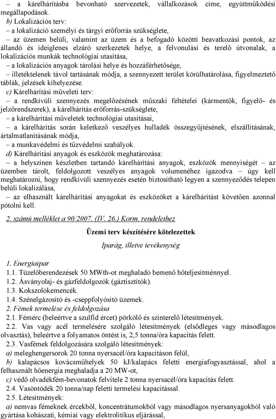 helye, a felvonulási és terelő útvonalak, a lokalizációs munkák technológiai utasítása, a lokalizációs anyagok tárolási helye és hozzáférhetősége, illetéktelenek távol tartásának módja, a szennyezett