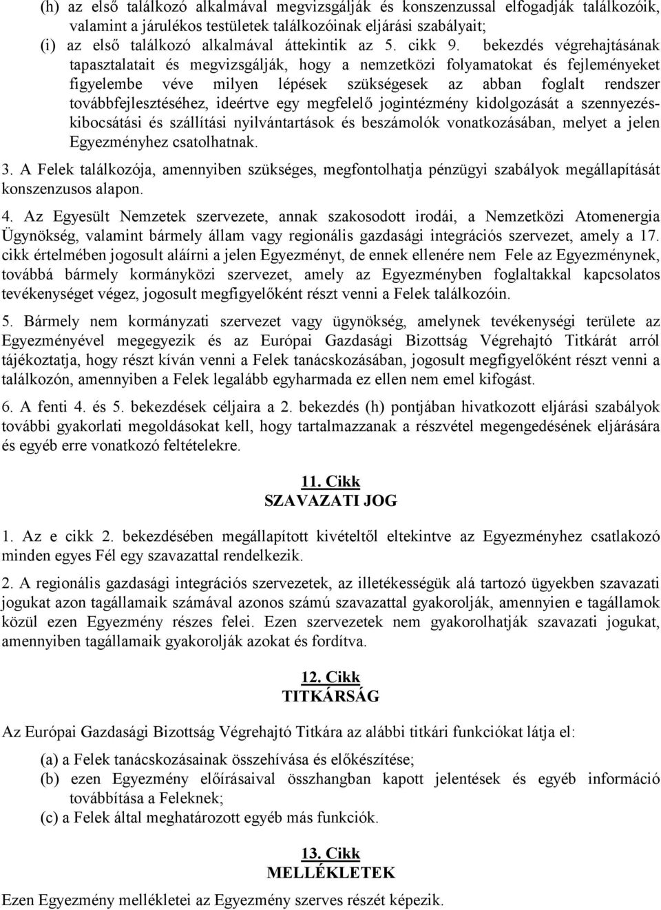 bekezdés végrehajtásának tapasztalatait és megvizsgálják, hogy a nemzetközi folyamatokat és fejleményeket figyelembe véve milyen lépések szükségesek az abban foglalt rendszer továbbfejlesztéséhez,