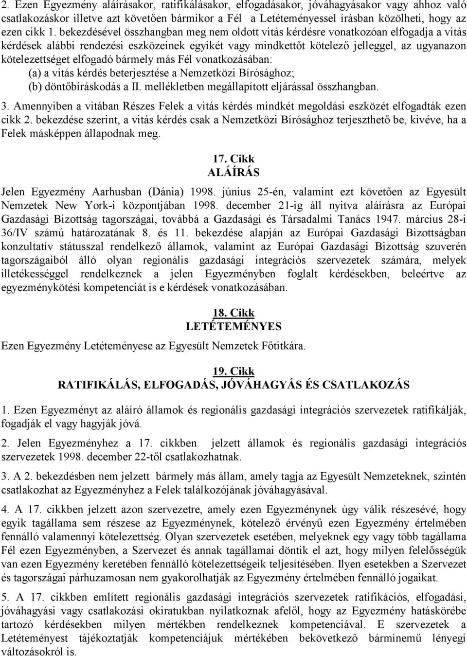 elfogadó bármely más Fél vonatkozásában: (a) a vitás kérdés beterjesztése a Nemzetközi Bírósághoz; (b) döntőbíráskodás a II. mellékletben megállapított eljárással összhangban. 3.