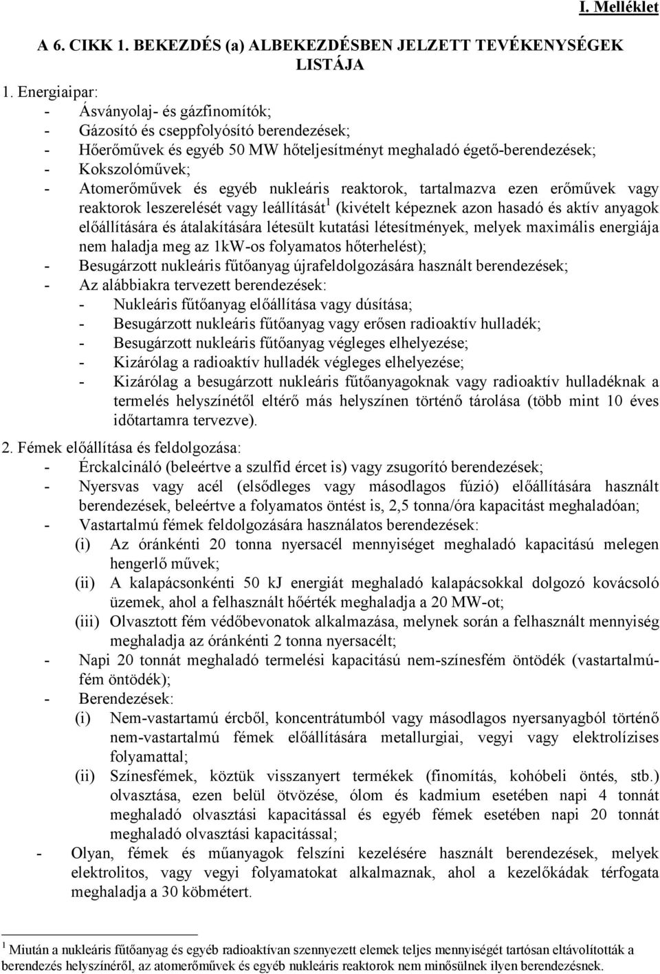 egyéb nukleáris reaktorok, tartalmazva ezen erőművek vagy reaktorok leszerelését vagy leállítását 1 (kivételt képeznek azon hasadó és aktív anyagok előállítására és átalakítására létesült kutatási