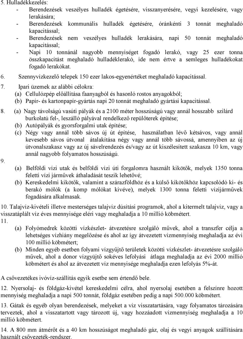 meghaladó hulladéklerakó, ide nem értve a semleges hulladékokat fogadó lerakókat. 6. Szennyvízkezelő telepek 150 ezer lakos-egyenértéket meghaladó kapacitással. 7.