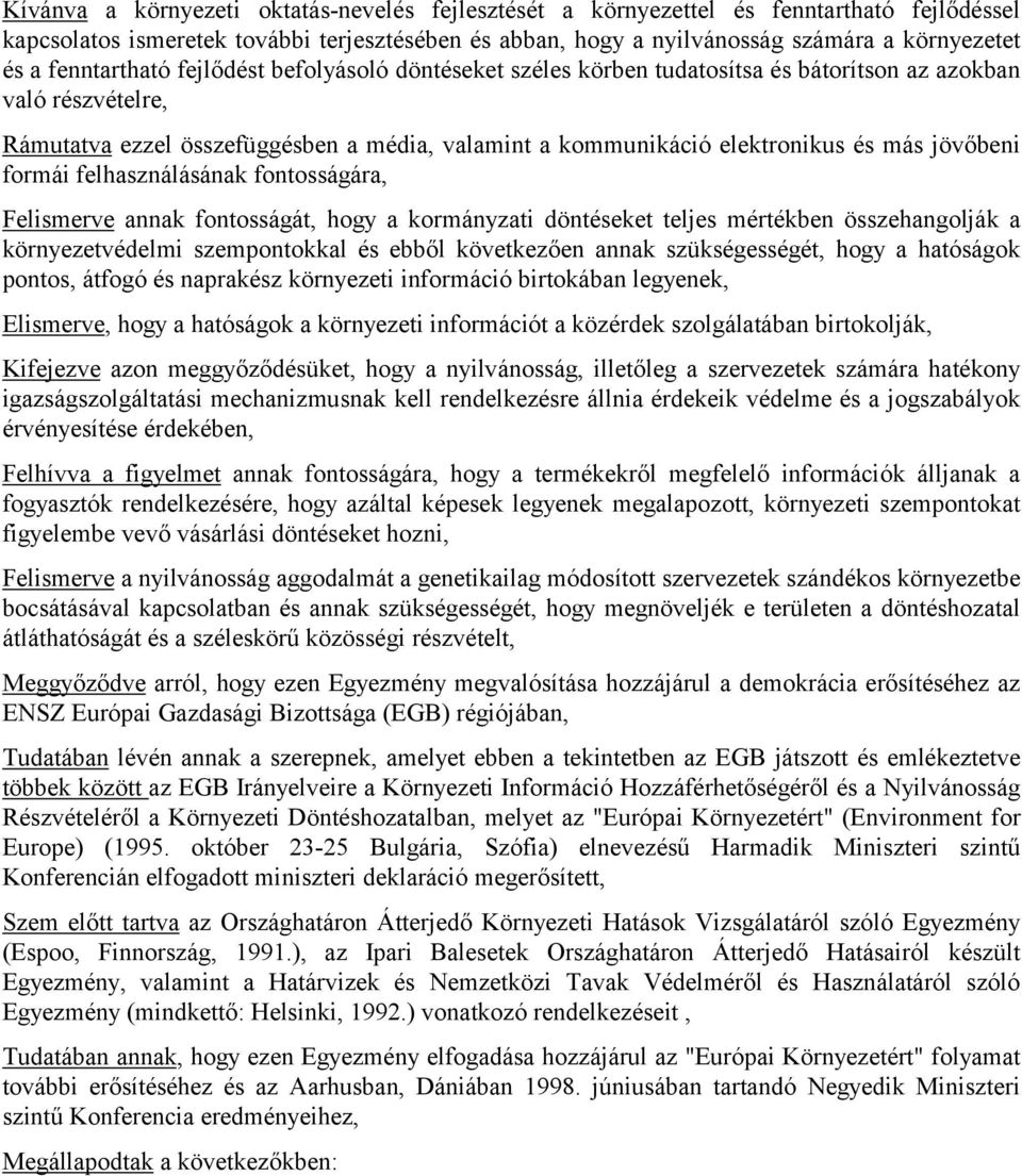 jövőbeni formái felhasználásának fontosságára, Felismerve annak fontosságát, hogy a kormányzati döntéseket teljes mértékben összehangolják a környezetvédelmi szempontokkal és ebből következően annak