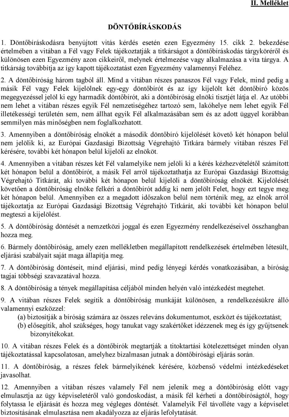 tárgya. A titkárság továbbítja az így kapott tájékoztatást ezen Egyezmény valamennyi Feléhez. 2. A döntőbíróság három tagból áll.