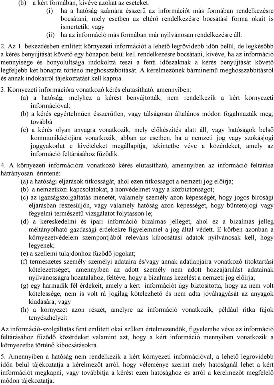 bekezdésben említett környezeti információt a lehető legrövidebb időn belül, de legkésőbb a kérés benyújtását követő egy hónapon belül kell rendelkezésre bocsátani, kivéve, ha az információ