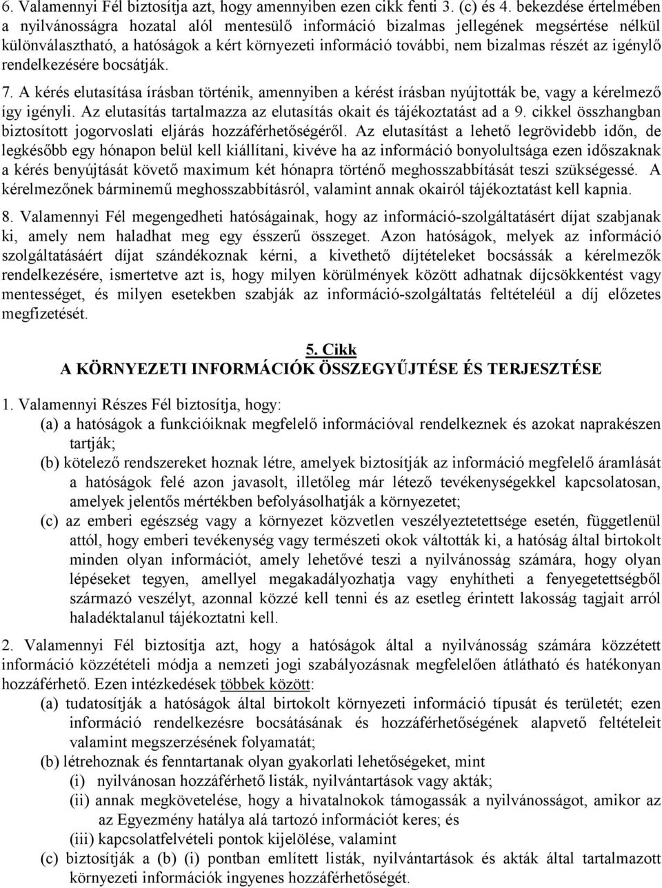 az igénylő rendelkezésére bocsátják. 7. A kérés elutasítása írásban történik, amennyiben a kérést írásban nyújtották be, vagy a kérelmező így igényli.