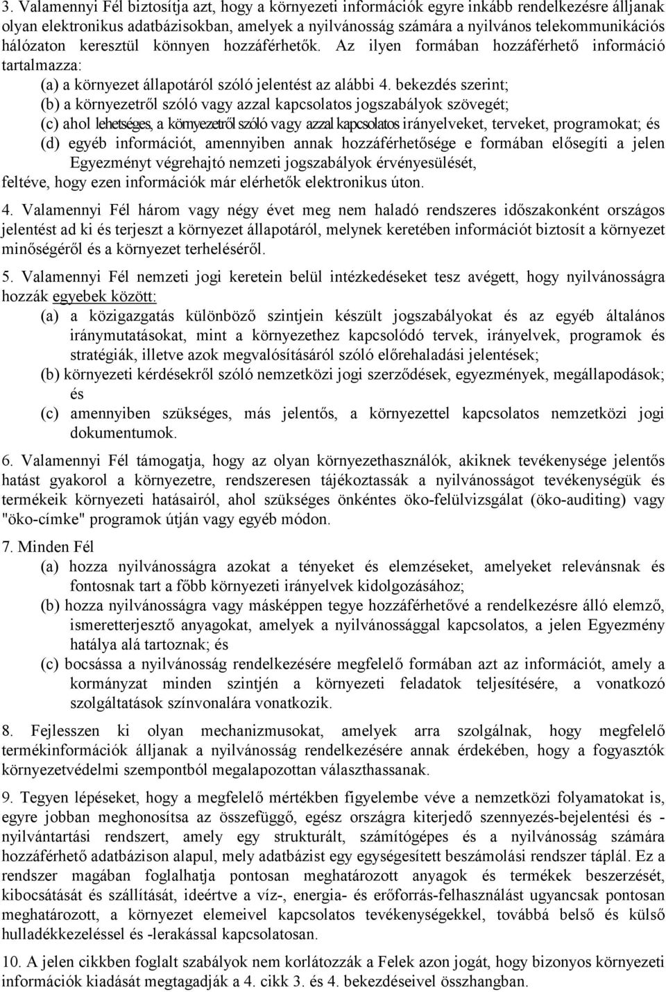 bekezdés szerint; (b) a környezetről szóló vagy azzal kapcsolatos jogszabályok szövegét; (c) ahol lehetséges, a környezetről szóló vagy azzal kapcsolatos irányelveket, terveket, programokat; és (d)