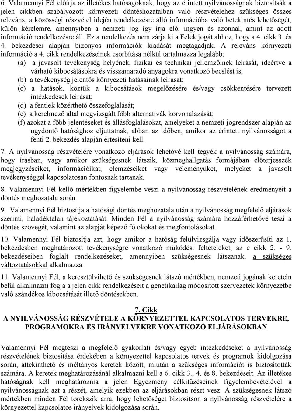 információ rendelkezésre áll. Ez a rendelkezés nem zárja ki a Felek jogát ahhoz, hogy a 4. cikk 3. és 4. bekezdései alapján bizonyos információk kiadását megtagadják.