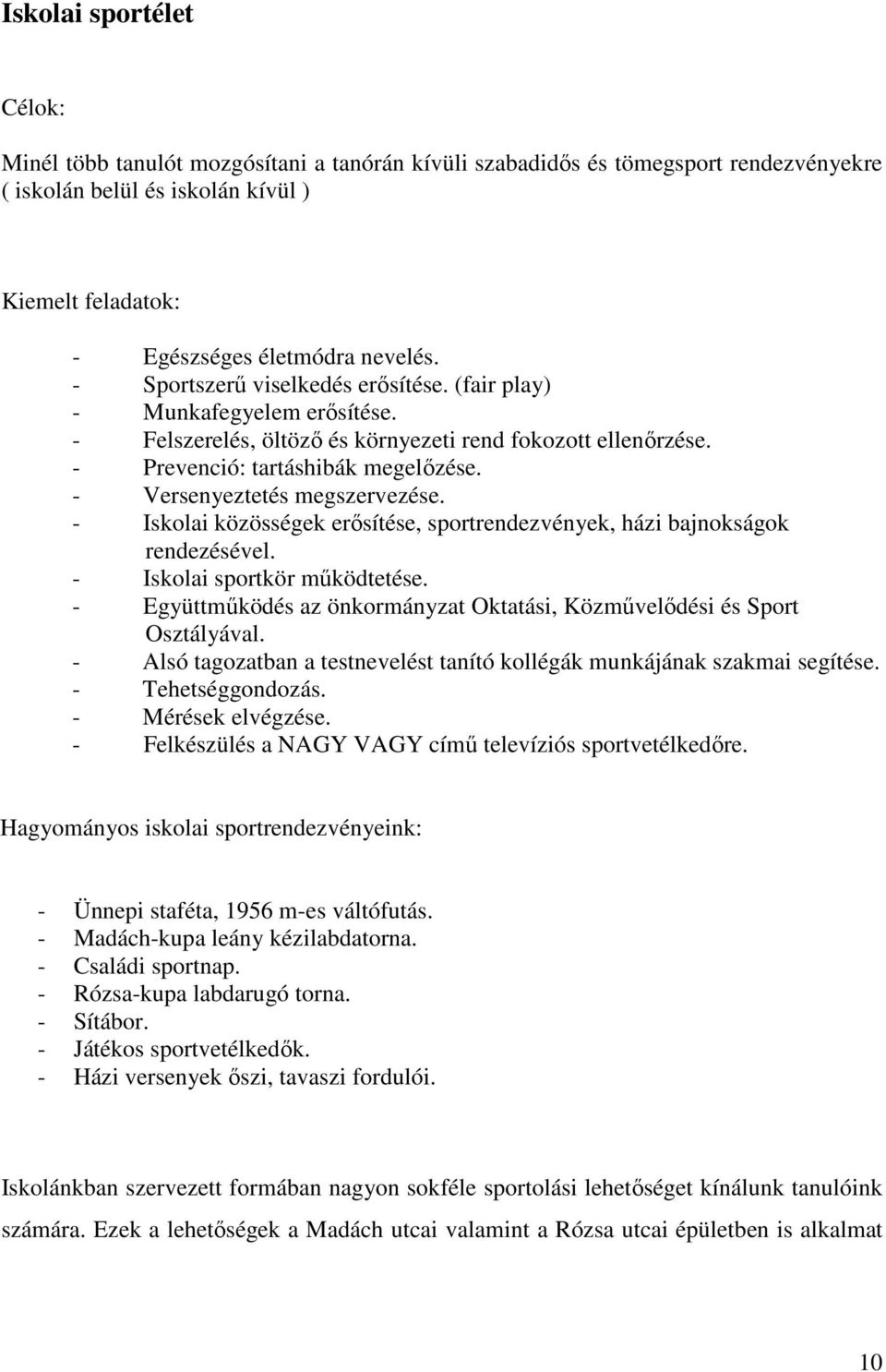 - Versenyeztetés megszervezése. - Iskolai közösségek erősítése, sportrendezvények, házi bajnokságok rendezésével. - Iskolai sportkör működtetése.