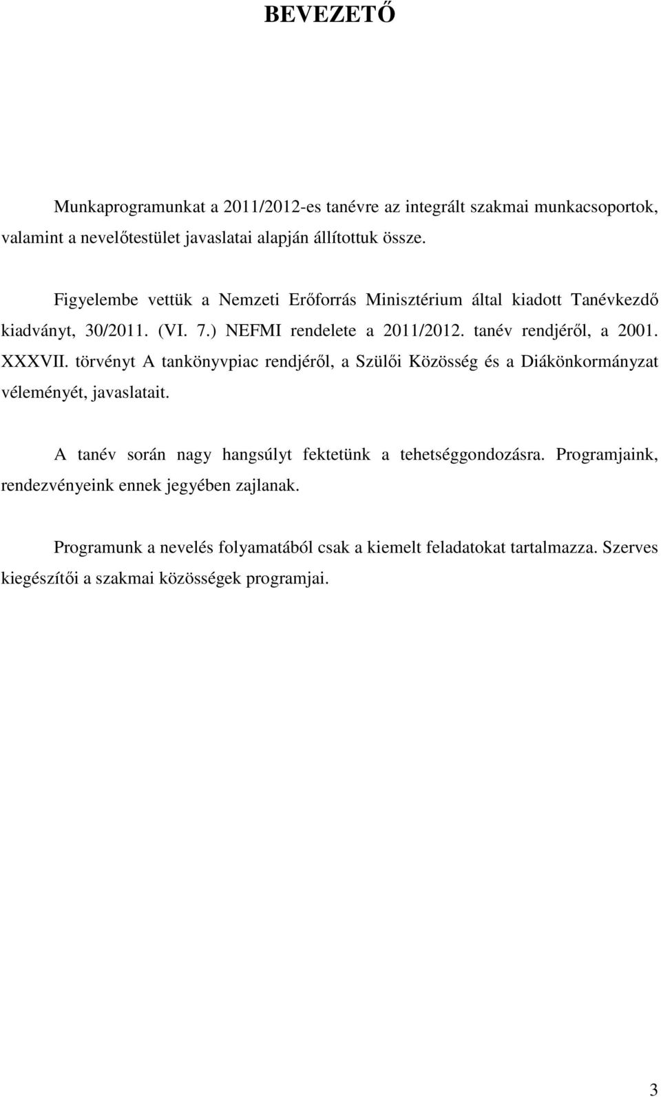 XXXVII. törvényt A tankönyvpiac rendjéről, a Szülői Közösség és a Diákönkormányzat véleményét, javaslatait.