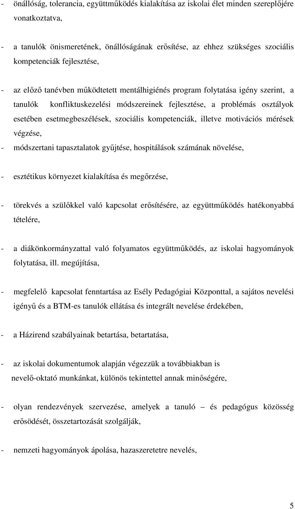 szociális kompetenciák, illetve motivációs mérések végzése, - módszertani tapasztalatok gyűjtése, hospitálások számának növelése, - esztétikus környezet kialakítása és megőrzése, - törekvés a