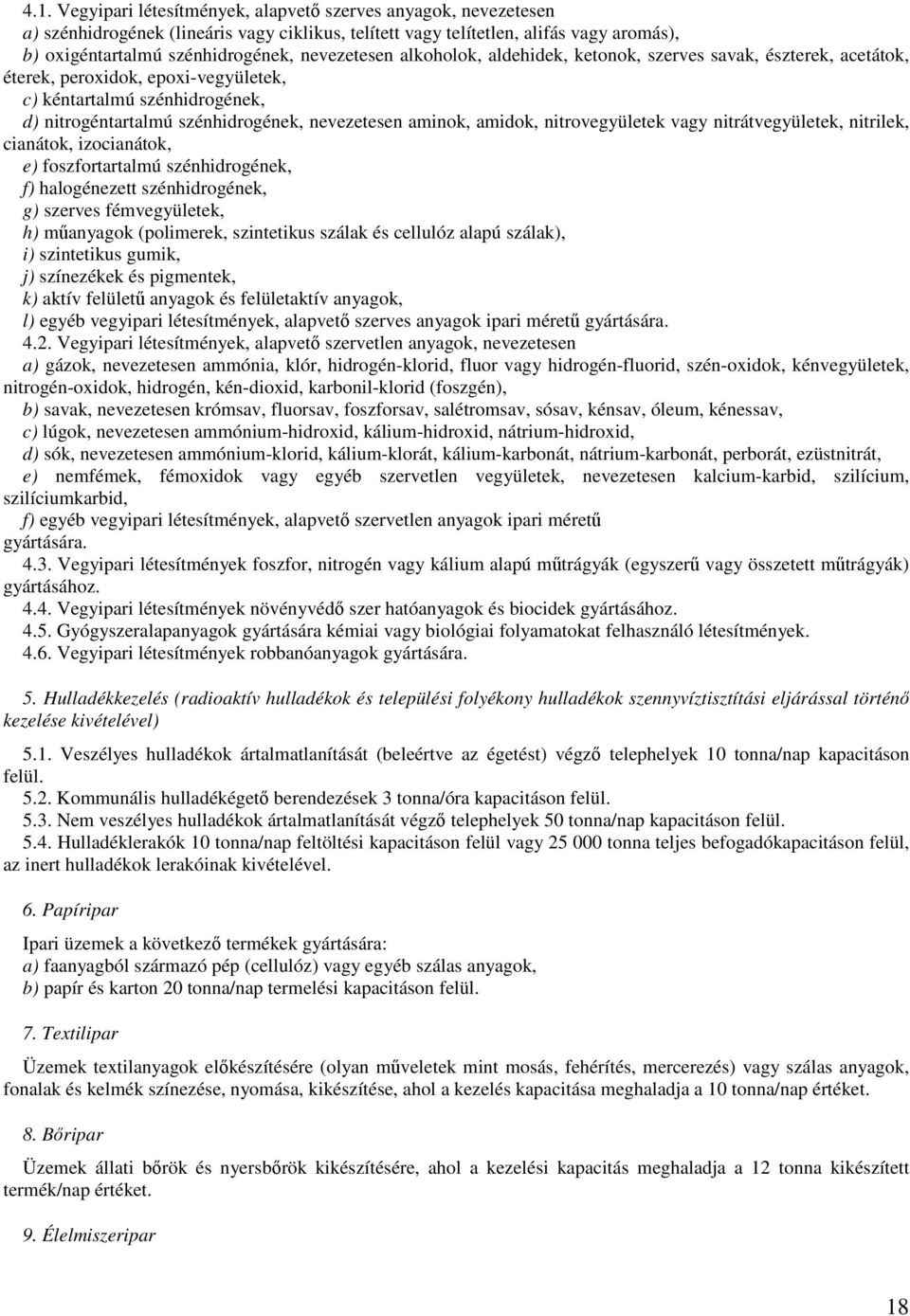 aminok, amidok, nitrovegyületek vagy nitrátvegyületek, nitrilek, cianátok, izocianátok, e) foszfortartalmú szénhidrogének, f) halogénezett szénhidrogének, g) szerves fémvegyületek, h) műanyagok