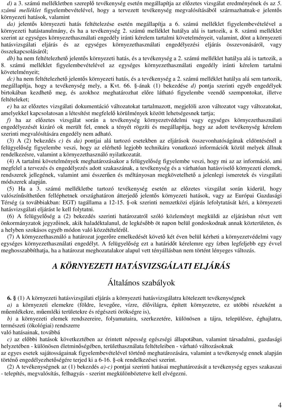 megállapítja a 6. számú melléklet figyelembevételével a környezeti hatástanulmány, és ha a tevékenység 2. számú melléklet hatálya alá is tartozik, a 8.