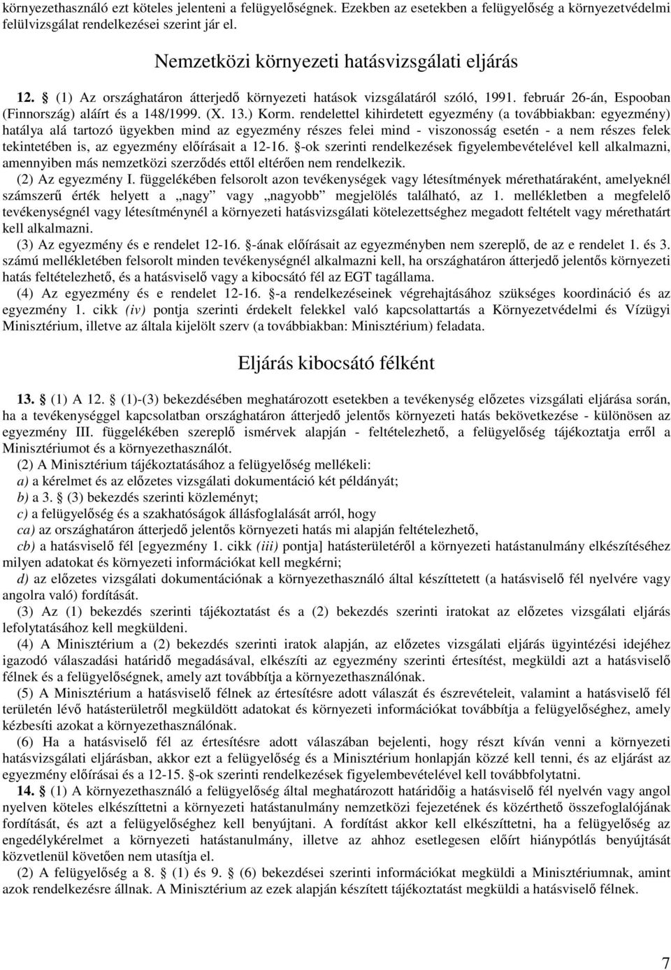 rendelettel kihirdetett egyezmény (a továbbiakban: egyezmény) hatálya alá tartozó ügyekben mind az egyezmény részes felei mind - viszonosság esetén - a nem részes felek tekintetében is, az egyezmény