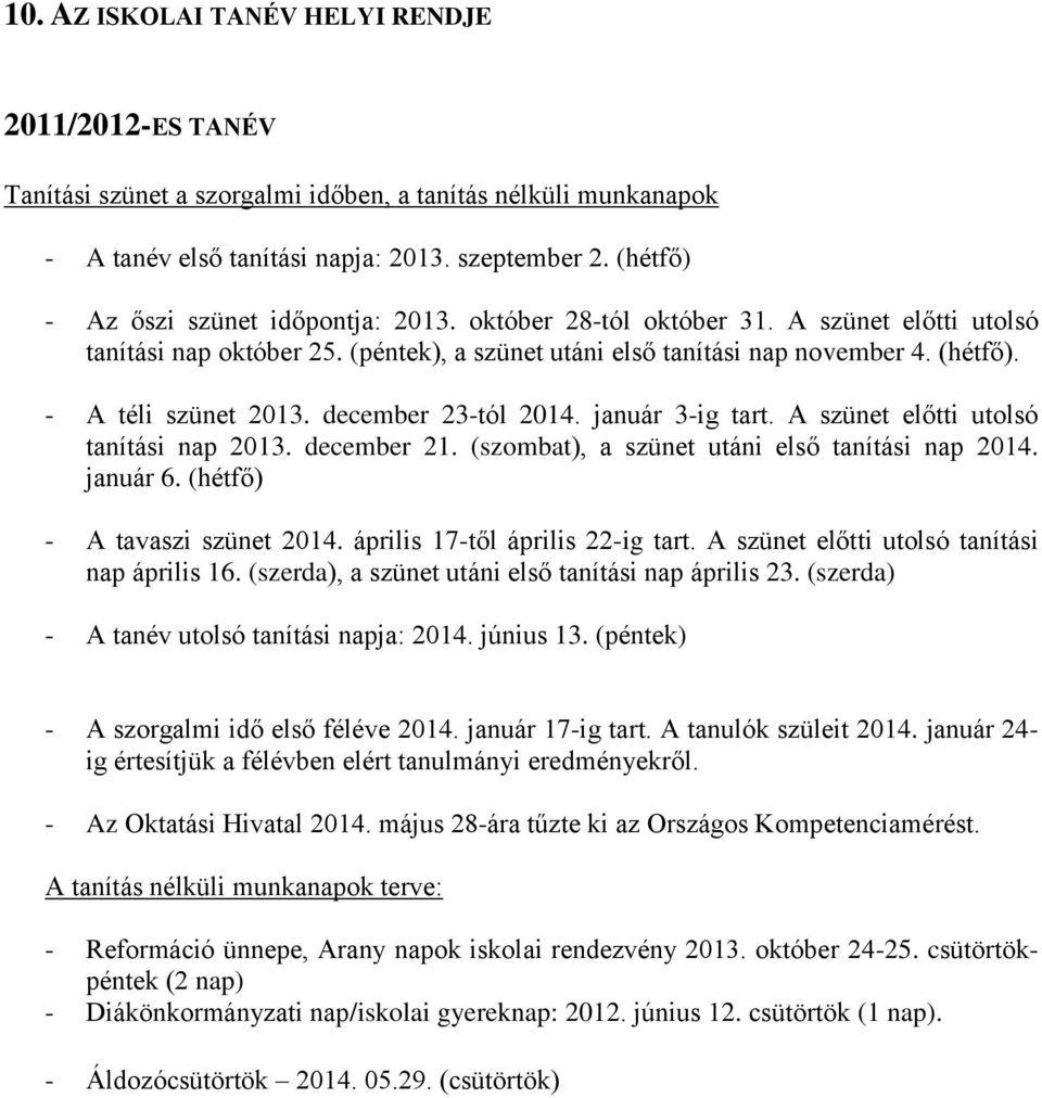 - A téli szünet 2013. december 23-tól 2014. január 3-ig tart. A szünet előtti utolsó tanítási nap 2013. december 21. (szombat), a szünet utáni első tanítási nap 2014. január 6.