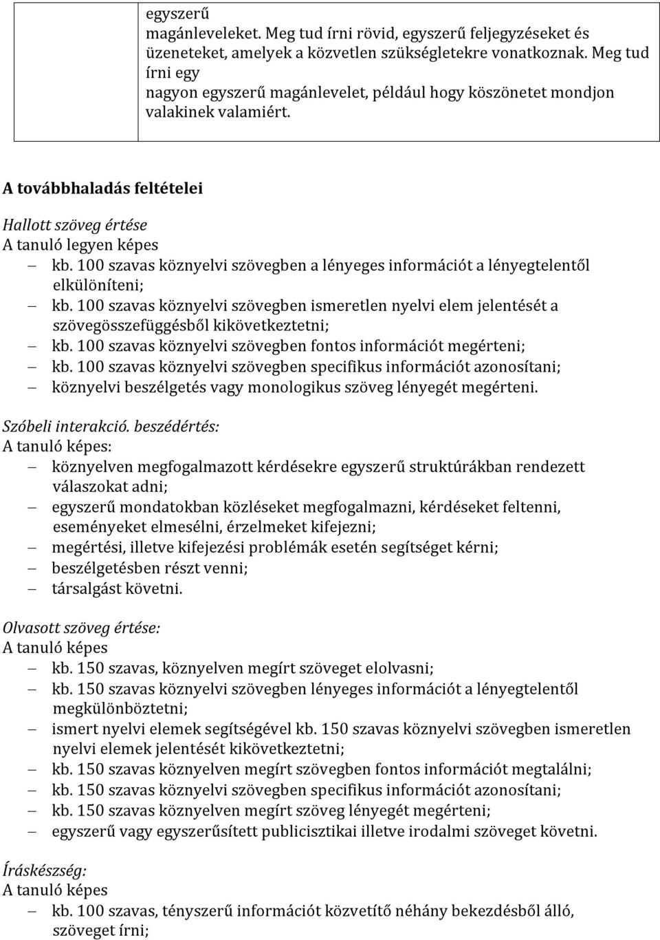 100 szavas köznyelvi szövegben a lényeges információt a lényegtelentől elkülöníteni; kb. 100 szavas köznyelvi szövegben ismeretlen nyelvi elem jelentését a szövegösszefüggésből kikövetkeztetni; kb.