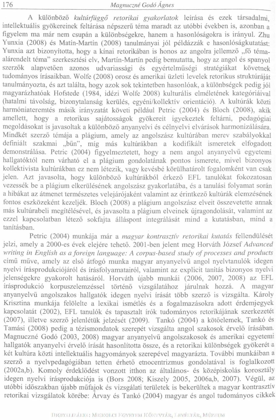 Zhu Yunxia (2008) és Matín-Martín (2008) tanulmányai jól példázzák e hasonlóságkutatást: Yunxia azt bizonyította, hogy a kínai retorikában is honos az angolra jellemző fö témaalárendelt téma"