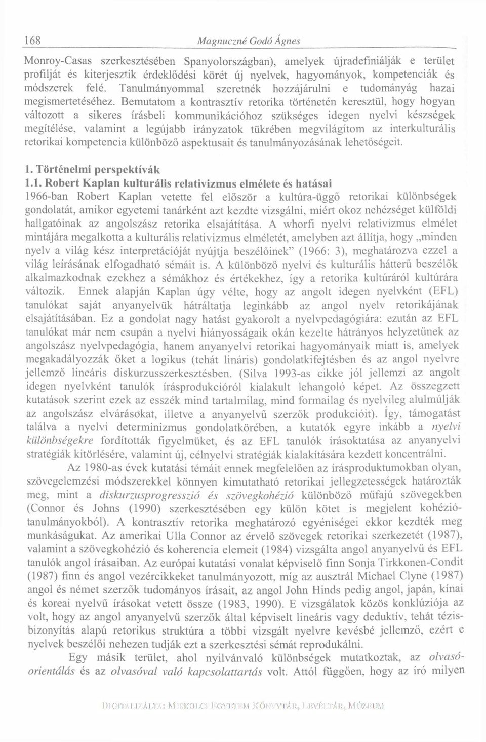 Bemutatom a kontrasztív retorika történetén keresztül, hogy hogyan változott a sikeres írásbeli kommunikációhoz szükséges idegen nyelvi készségek megítélése, valamint a legújabb irányzatok tükrében