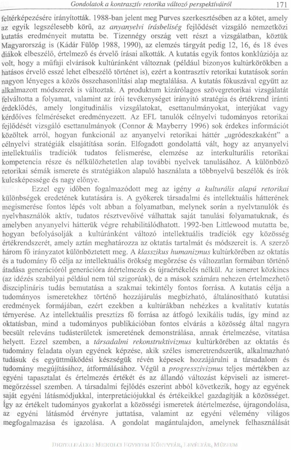 Tizennégy ország vett részt a vizsgálatban, köztük Magyarország is (Kádár Fülöp 1988, 1990), az elemzés tárgyát pedig 12, 16, és 18 éves diákok elbeszélő, értelmező és érvelő írásai alkották.