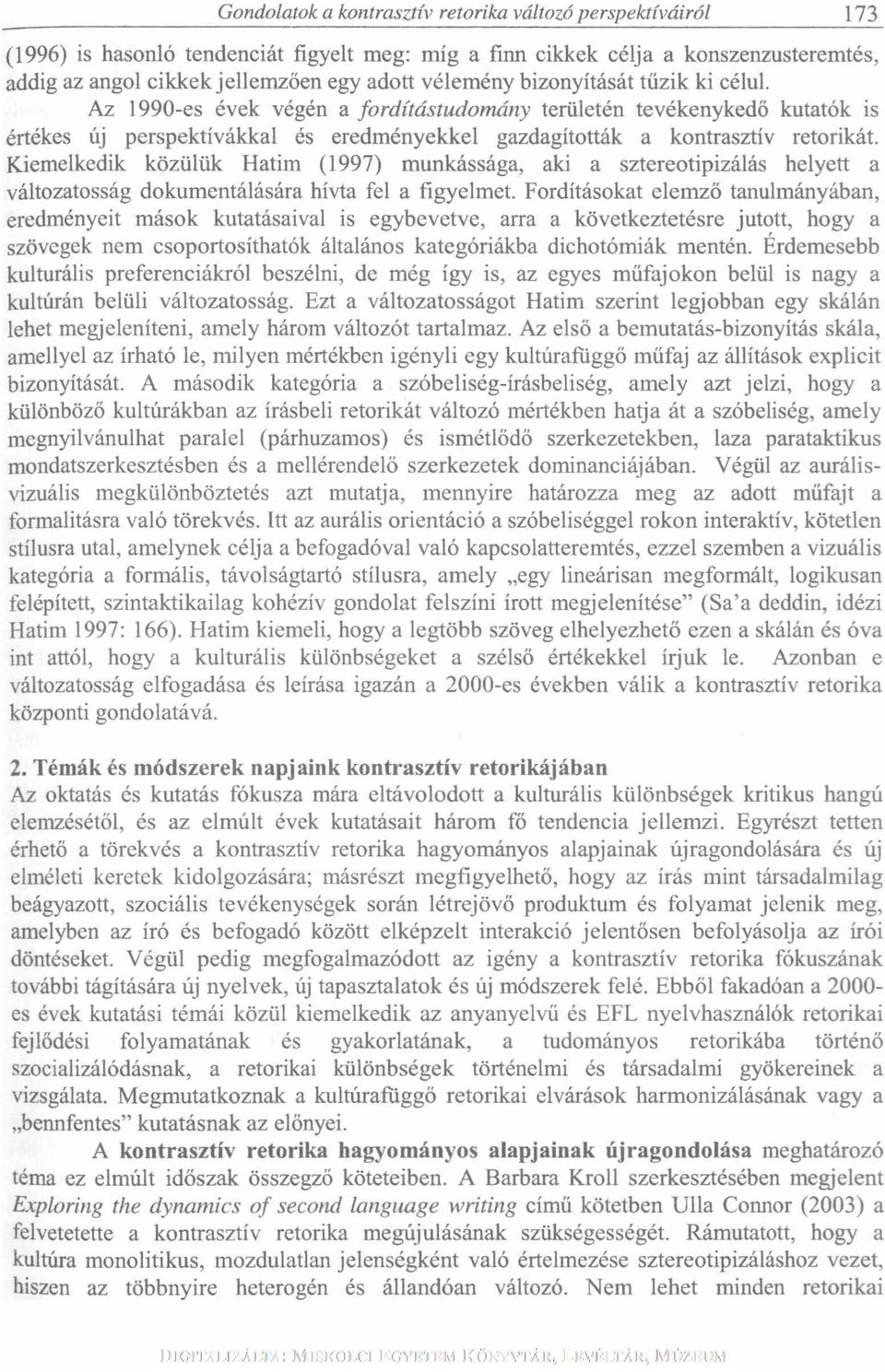 Kiemelkedik közülük Hátim (1997) munkássága, aki a sztereotipizálás helyett a változatosság dokumentálására hívta fel a figyelmet.