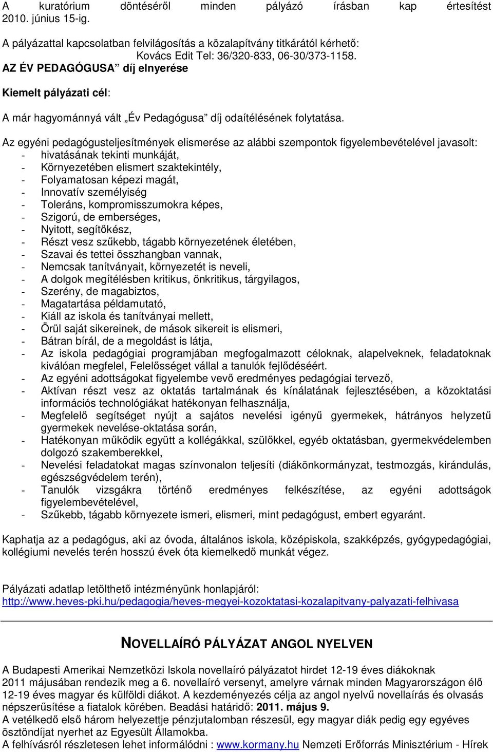 Az egyéni pedagógusteljesítmények elismerése az alábbi szempontok figyelembevételével javasolt: - hivatásának tekinti munkáját, - Környezetében elismert szaktekintély, - Folyamatosan képezi magát, -