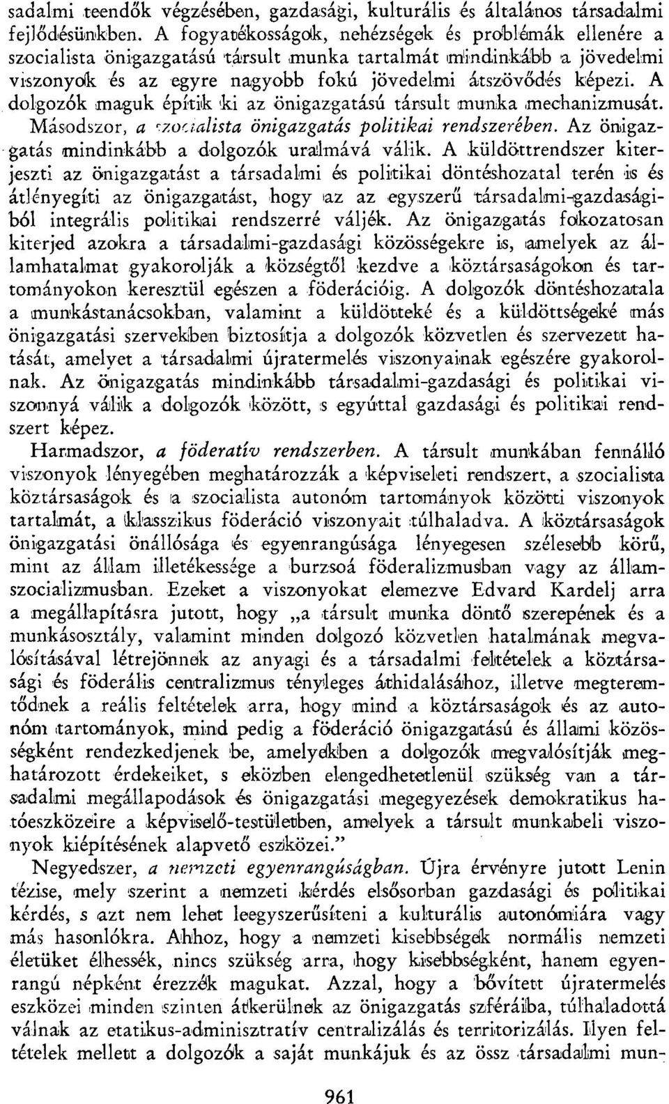 A dolgozók maguk építik ki az önigazgatású társult munka mechanizmusát. Másodszor, a szocialista önigazgatás politikai rend szer éhen. Az önigazgatás mindinkább a dolgozók uralmává válik.