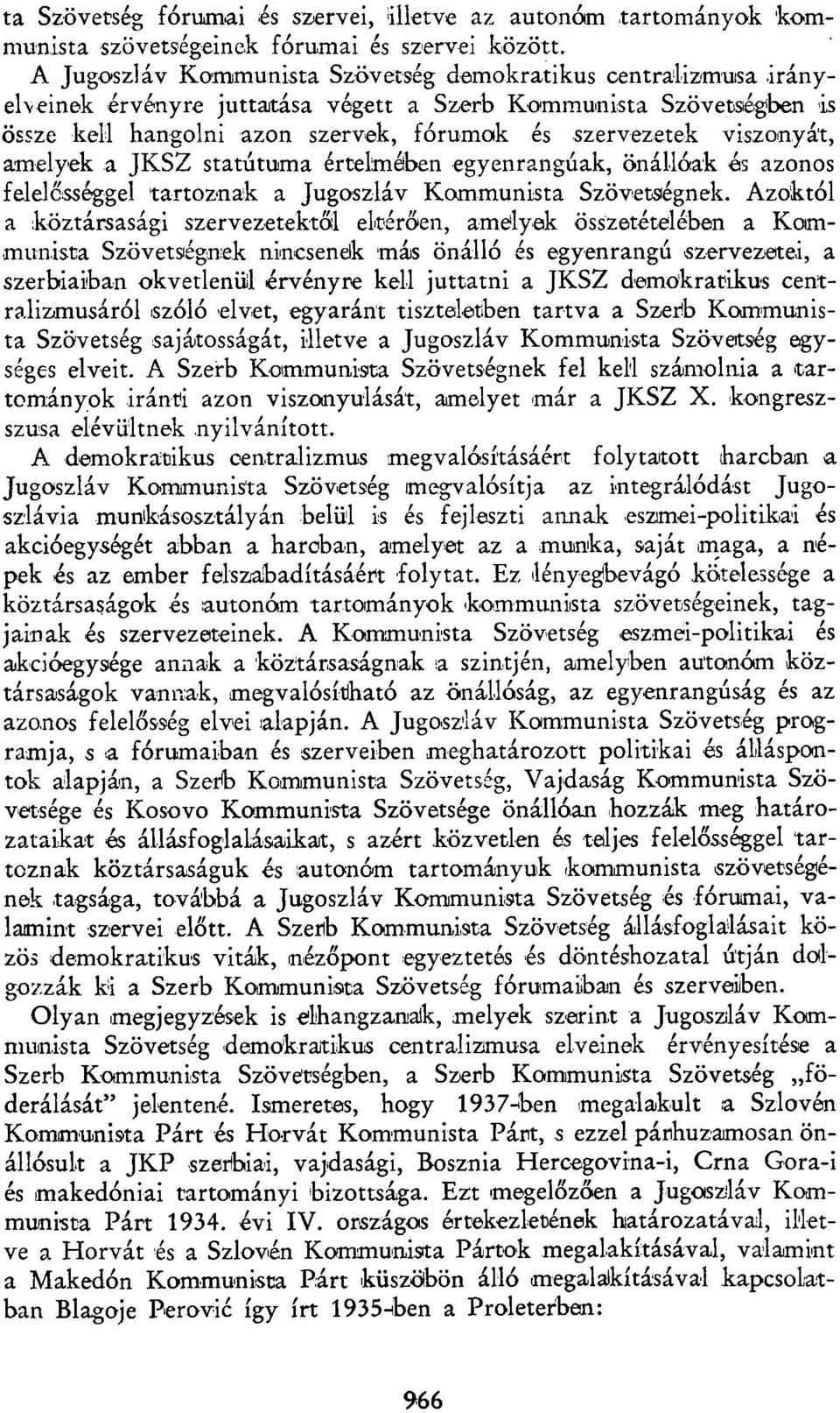 viszonyát, amelyek a JKSZ statútuma értelmében egyenrangúak, önállóak és azonos felelősséggel tartoznak a Jugoszláv Kommunista Szövetségnek.