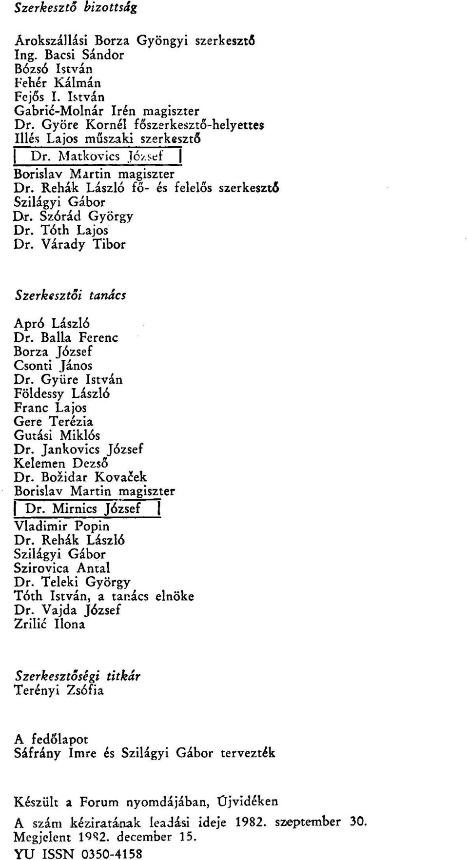 Tóth Lajos Dr. Várady Tibor Szerkesztői tanács Apró László Dr. Ballá Ferenc Borza József Csonti János Dr. Gyüre István Földessy László Franc Lajos Gere Terézia Gutási Miklós Dr.