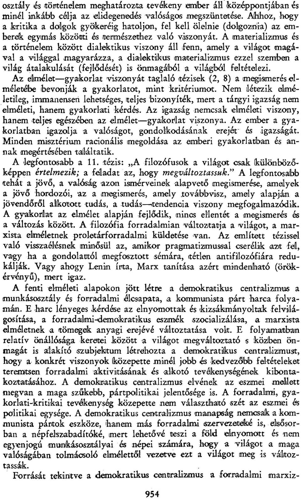 A materializmus és a történelem között dialektikus viszony áll fenn, amely a világot magával a világgal magyarázza, a dialektikus imaiterializmus ezzel szemben a világ átalakulását (fejlődését) is