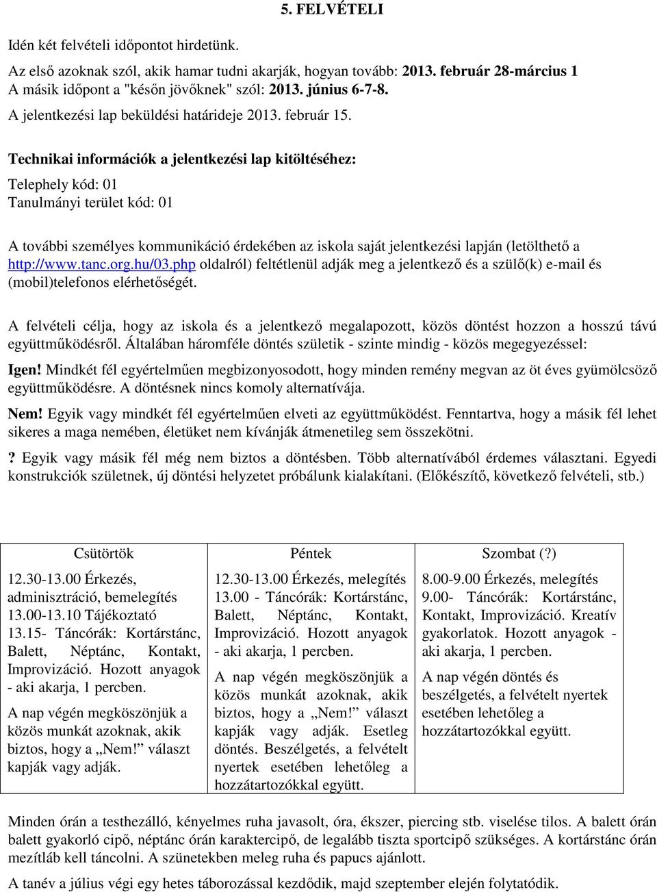 Technikai információk a jelentkezési lap kitöltéséhez: Telephely kód: 01 Tanulmányi terület kód: 01 A további személyes kommunikáció érdekében az iskola saját jelentkezési lapján (letölthetı a