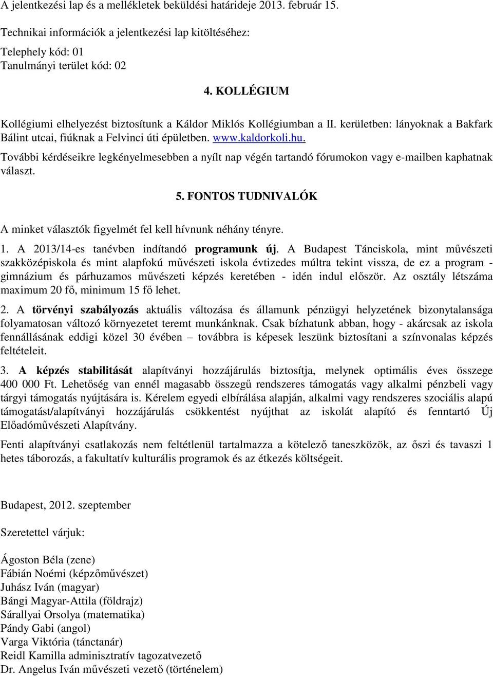 További kérdéseikre legkényelmesebben a nyílt nap végén tartandó fórumokon vagy e-mailben kaphatnak választ. 5. FONTOS TUDNIVALÓK A minket választók figyelmét fel kell hívnunk néhány tényre. 1.