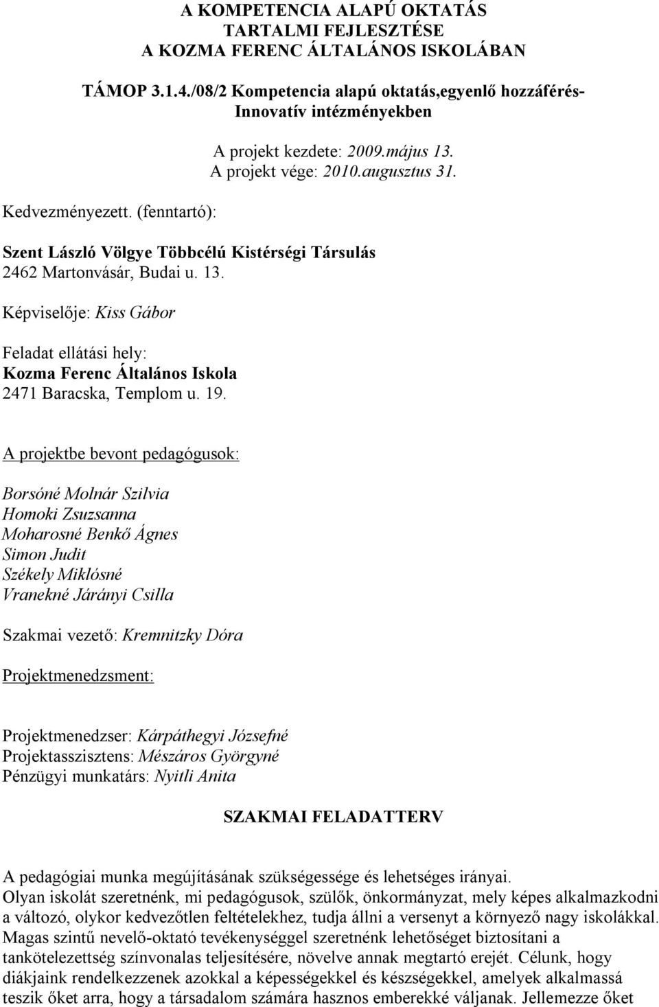 19. A projektbe bevont pedagógusok: Borsóné Molnár Szilvia Homoki Zsuzsanna Moharosné Benkő Ágnes Simon Judit Székely Miklósné Vranekné Járányi Csilla Szakmai vezető: Kremnitzky Dóra