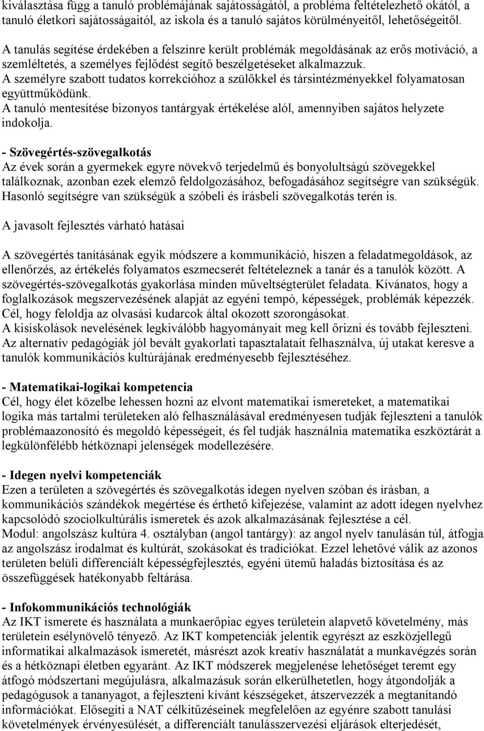 A személyre szabott tudatos korrekcióhoz a szülőkkel és társintézményekkel folyamatosan együttműködünk. A tanuló mentesítése bizonyos tantárgyak értékelése alól, amennyiben sajátos helyzete indokolja.