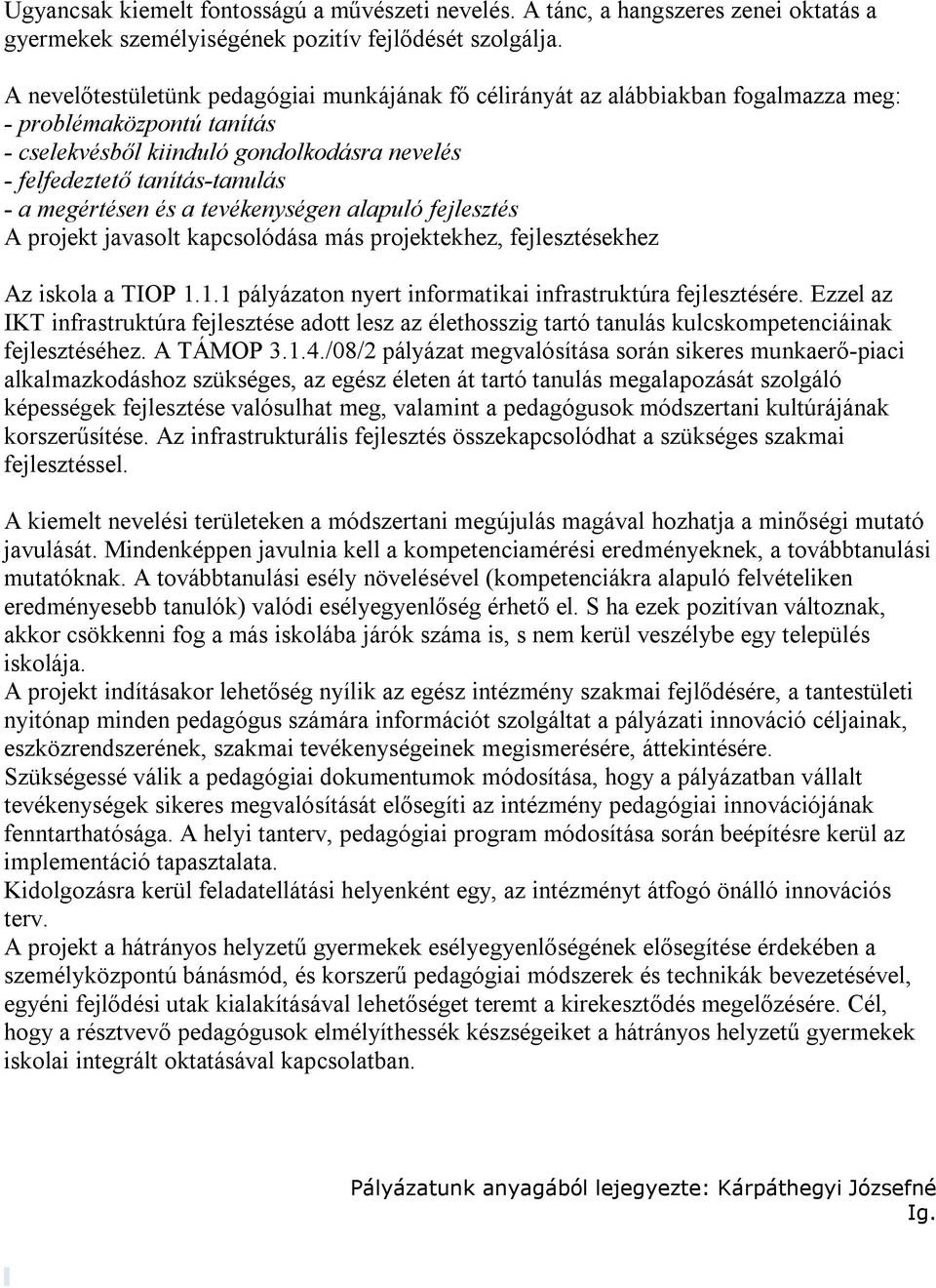 megértésen és a tevékenységen alapuló fejlesztés A projekt javasolt kapcsolódása más projektekhez, fejlesztésekhez Az iskola a TIOP 1.1.1 pályázaton nyert informatikai infrastruktúra fejlesztésére.