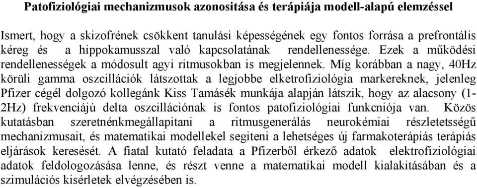 Míg korábban a nagy, 40Hz körüli gamma oszcillációk látszottak a legjobbe elketrofiziológia markereknek, jelenleg Pfizer cégél dolgozó kollegánk Kiss Tamásék munkája alapján látszik, hogy az alacsony