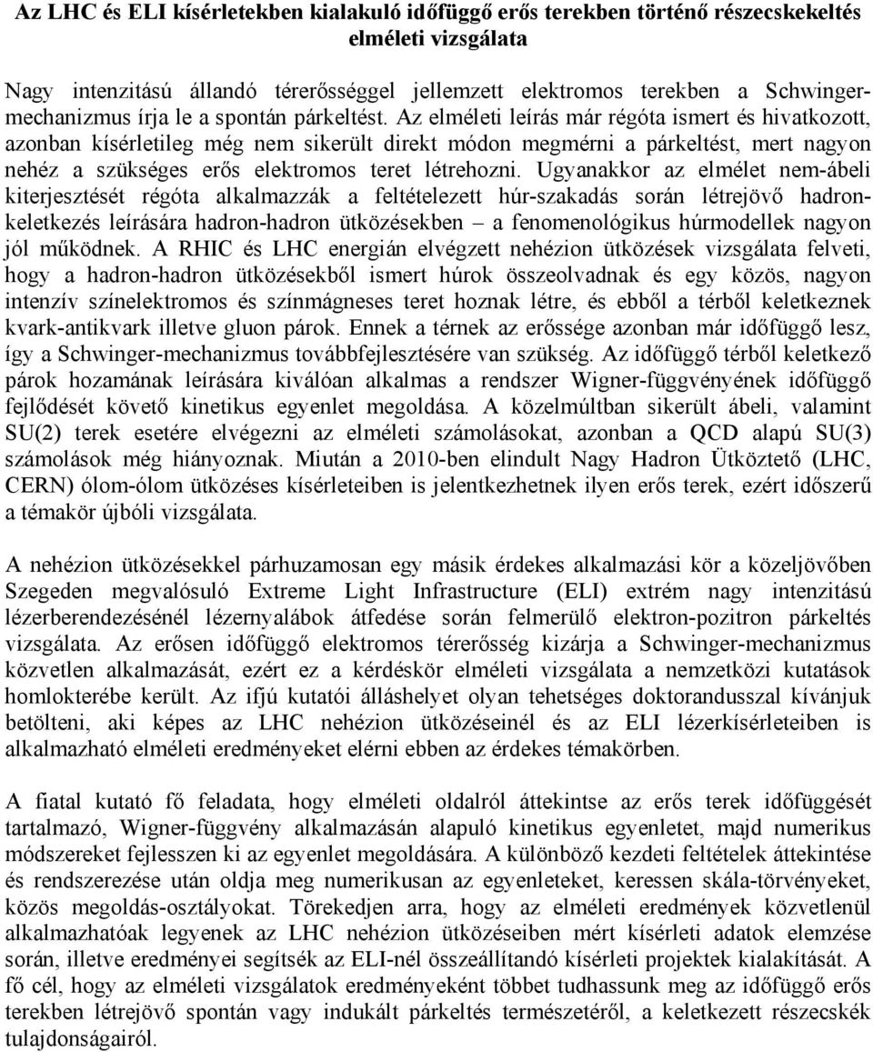 Az elméleti leírás már régóta ismert és hivatkozott, azonban kísérletileg még nem sikerült direkt módon megmérni a párkeltést, mert nagyon nehéz a szükséges erős elektromos teret létrehozni.