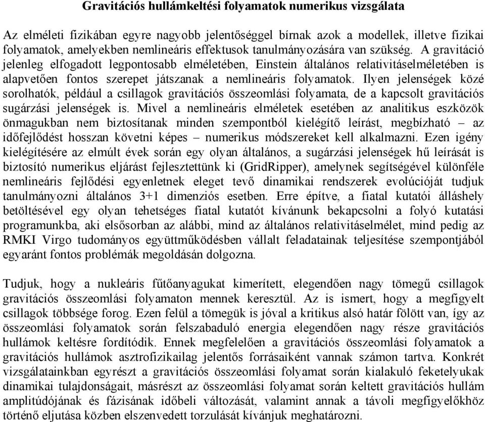 Ilyen jelenségek közé sorolhatók, például a csillagok gravitációs összeomlási folyamata, de a kapcsolt gravitációs sugárzási jelenségek is.