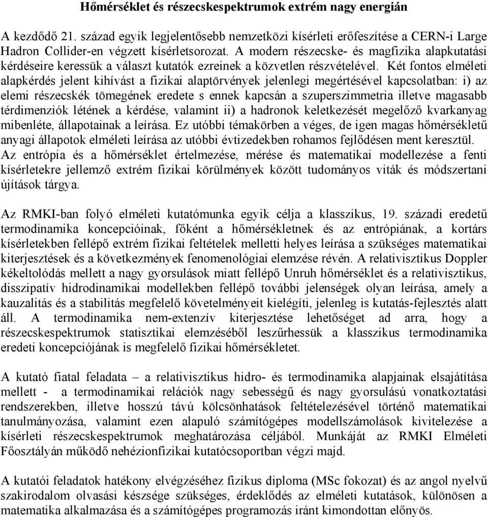 Két fontos elméleti alapkérdés jelent kihívást a fizikai alaptörvények jelenlegi megértésével kapcsolatban: i) az elemi részecskék tömegének eredete s ennek kapcsán a szuperszimmetria illetve