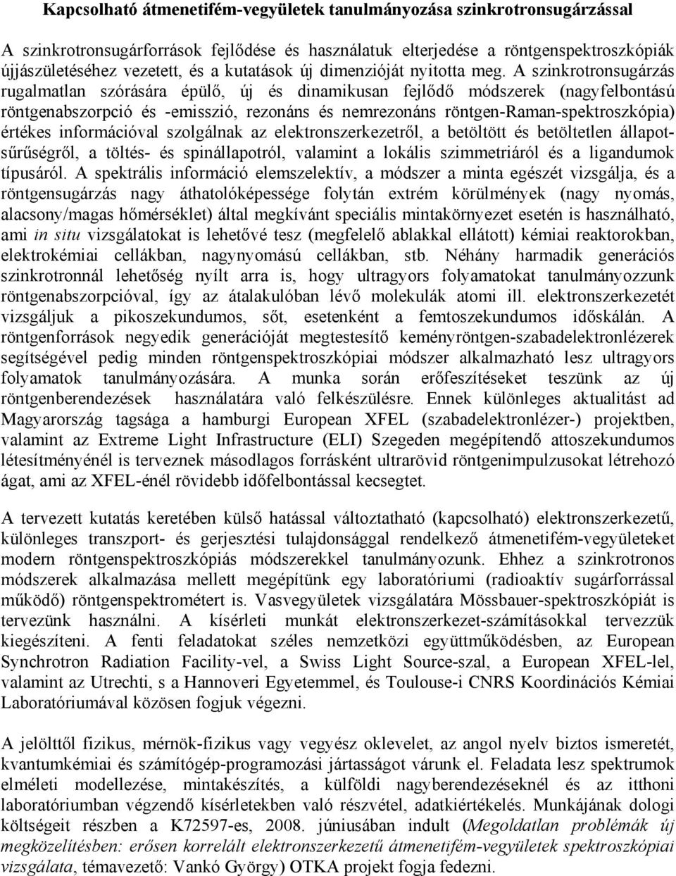 A szinkrotronsugárzás rugalmatlan szórására épülő, új és dinamikusan fejlődő módszerek (nagyfelbontású röntgenabszorpció és -emisszió, rezonáns és nemrezonáns röntgen-raman-spektroszkópia) értékes