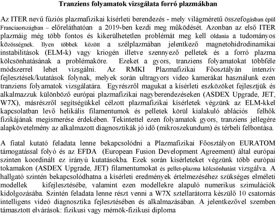 Ilyen többek között a szélplazmában jelentkező magnetohidrodinamikai instabilitások (ELM-k) vagy kriogén illetve szennyező pelletek és a forró plazma kölcsönhatásának a problémaköre.