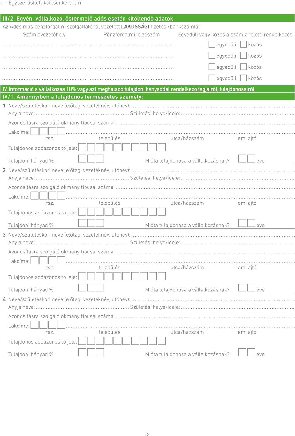 a számla feletti rendelkezés egyedüli közös egyedüli egyedüli közös közös egyedüli IV. Információ a vállalkozás 10% vagy azt meghaladó tulajdoni hányaddal rendelkező tagjairól, tulajdonosairól IV/1.