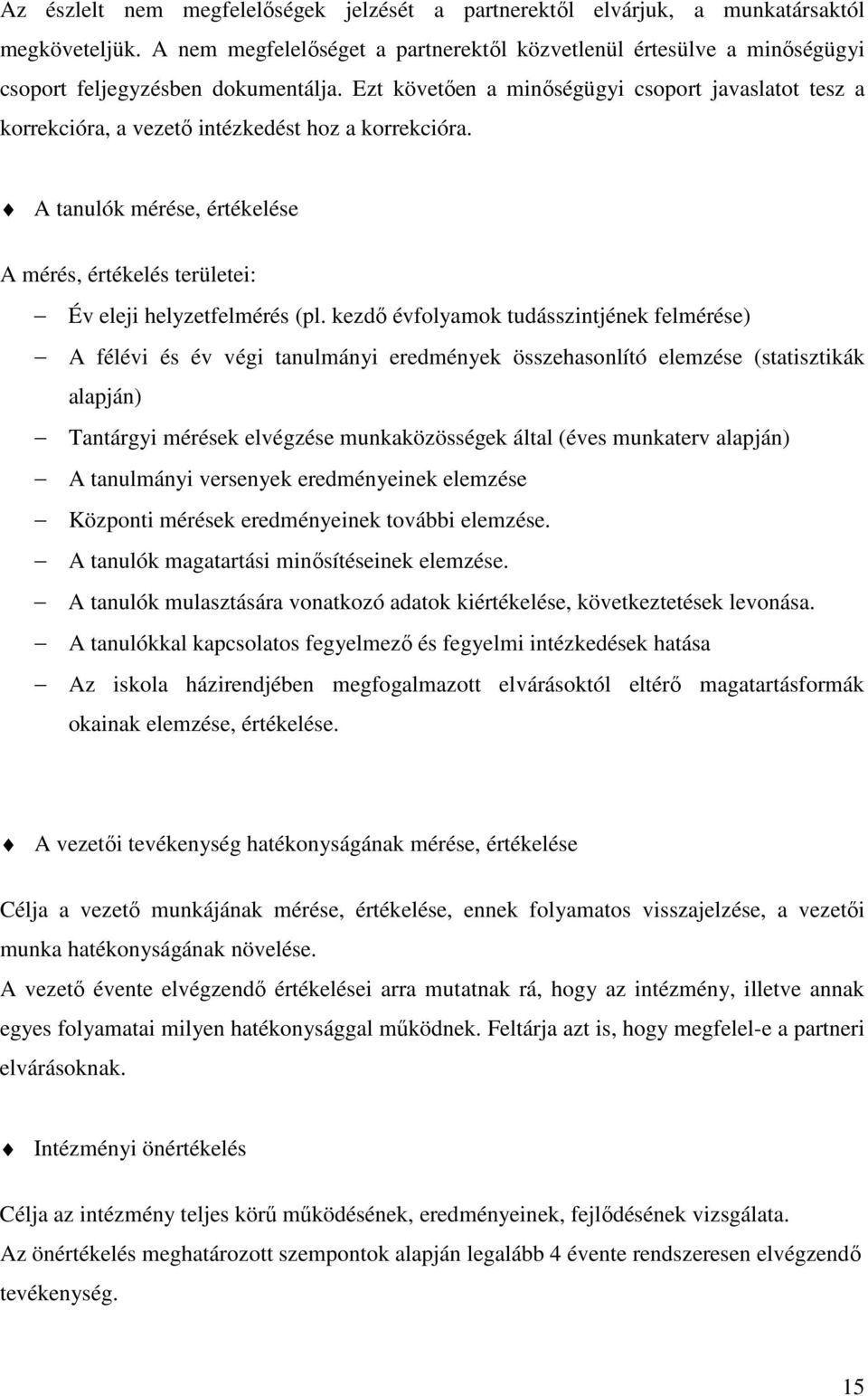 Ezt követően a minőségügyi csoport javaslatot tesz a korrekcióra, a vezető intézkedést hoz a korrekcióra. A tanulók mérése, értékelése A mérés, értékelés területei: Év eleji helyzetfelmérés (pl.