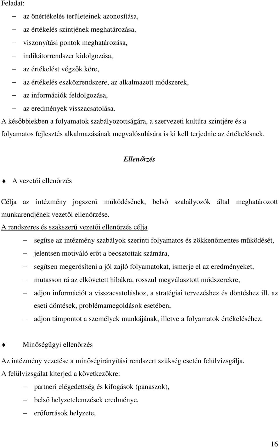 A későbbiekben a folyamatok szabályozottságára, a szervezeti kultúra szintjére és a folyamatos fejlesztés alkalmazásának megvalósulására is ki kell terjednie az értékelésnek.