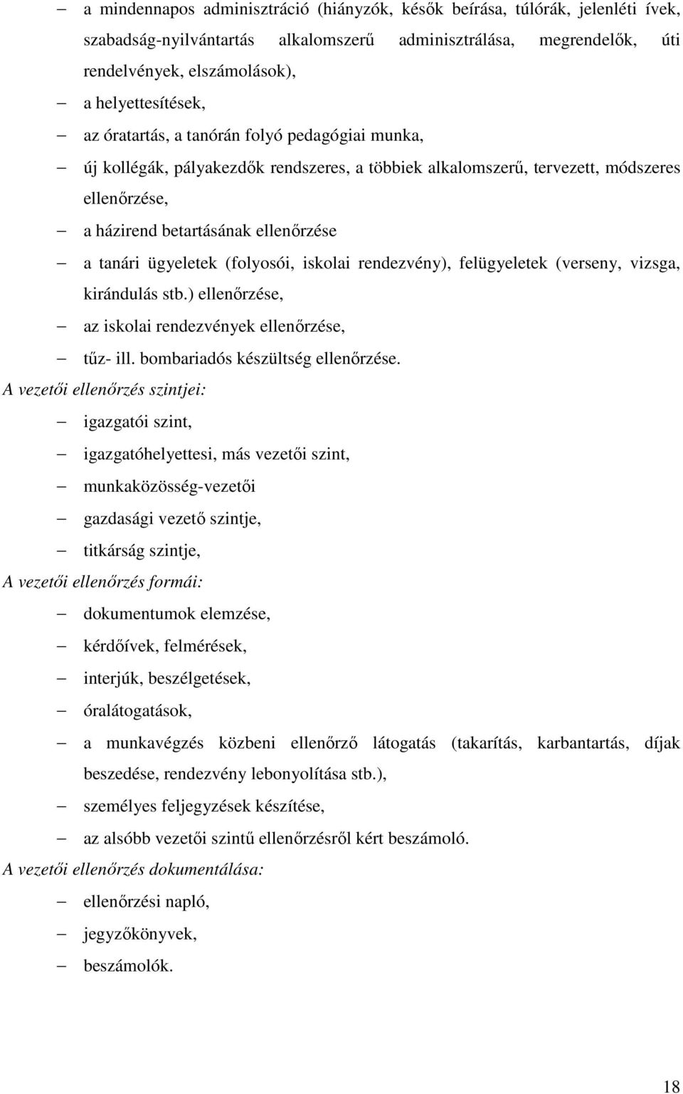 (folyosói, iskolai rendezvény), felügyeletek (verseny, vizsga, kirándulás stb.) ellenőrzése, az iskolai rendezvények ellenőrzése, tűz- ill. bombariadós készültség ellenőrzése.