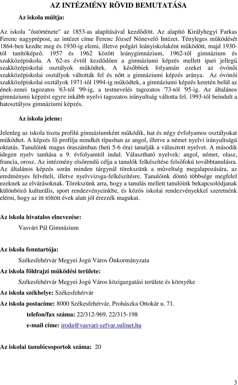 Tényleges működését 1864-ben kezdte meg és 1930-ig elemi, illetve polgári leányiskolaként működött, majd 1930- tól tanítóképző.