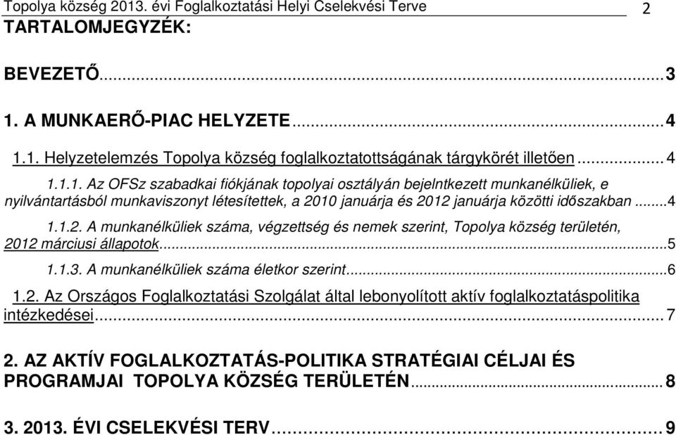 10 januárja és 2012 januárja közötti időszakban... 4 1.1.2. A munkanélküliek, végzettség és nemek szerint, Topolya község területén, 2012 márciusi állapotok... 5 1.1.3.