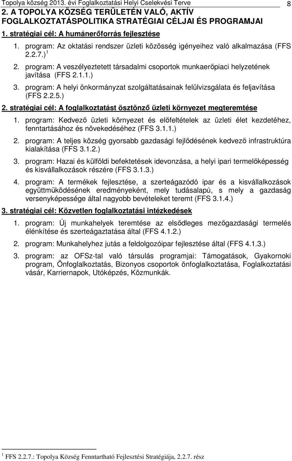 program: A veszélyeztetett társadalmi csoportok munkaerőpiaci helyzetének javítása (FFS 2.1.1.) 3. program: A helyi önkormányzat szolgáltatásainak felülvizsgálata és feljavítása (FFS 2.2.5.) 2.